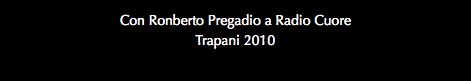 Con Ronberto Pregadio a Radio Cuore Trapani 2010