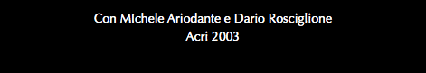 Con MIchele Ariodante e Dario Rosciglione Acri 2003 