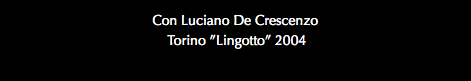 Con Luciano De Crescenzo Torino ”Lingotto” 2004