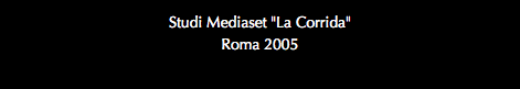 Studi Mediaset "La Corrida" Roma 2005