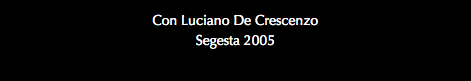 Con Luciano De Crescenzo Segesta 2005