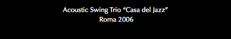 Acoustic Swing Trio “Casa del Jazz” Roma 2006