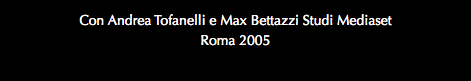 Con Andrea Tofanelli e Max Bettazzi Studi Mediaset Roma 2005