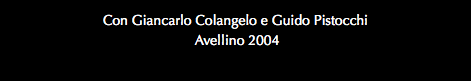 Con Giancarlo Colangelo e Guido Pistocchi Avellino 2004