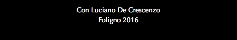 Con Luciano De Crescenzo Foligno 2016