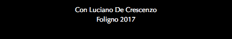 Con Luciano De Crescenzo Foligno 2017