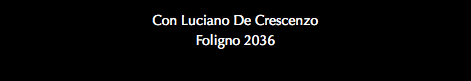 Con Luciano De Crescenzo Foligno 2036