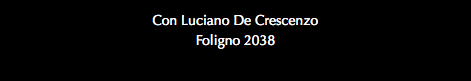 Con Luciano De Crescenzo Foligno 2038