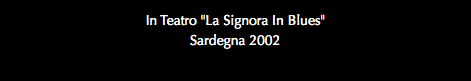 In Teatro "La Signora In Blues" Sardegna 2002